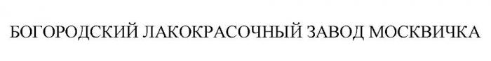 БОГОРОДСКИЙ ЛАКОКРАСОЧНЫЙ ЗАВОД МОСКВИЧКА