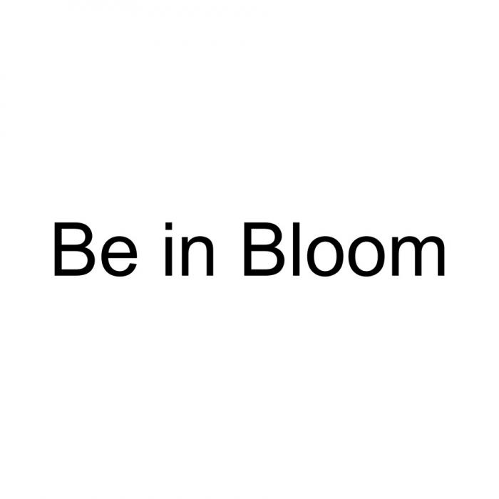 BE IN BLOOM