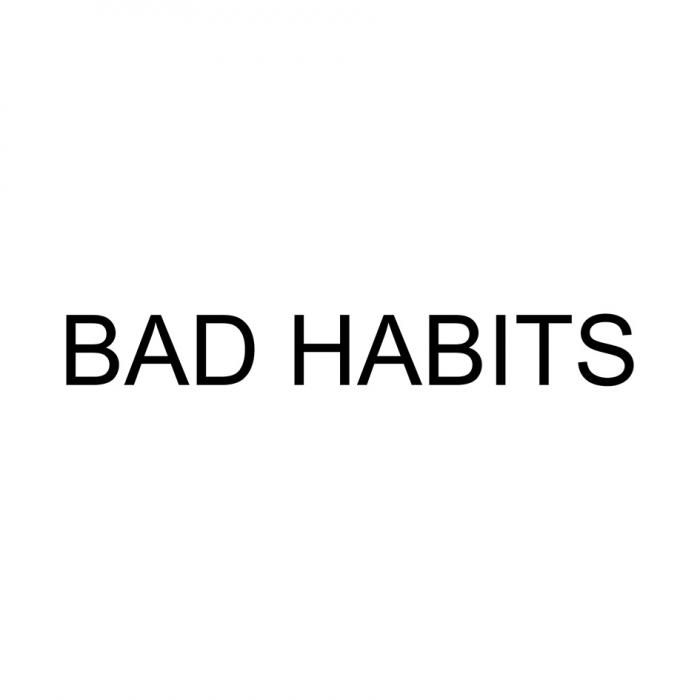 BAD HABITS