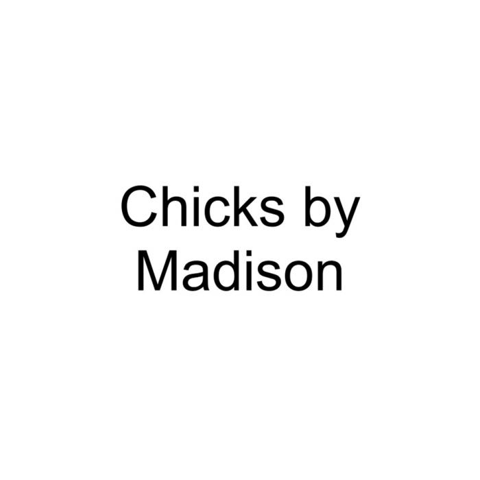 CHICKS BY MADISON