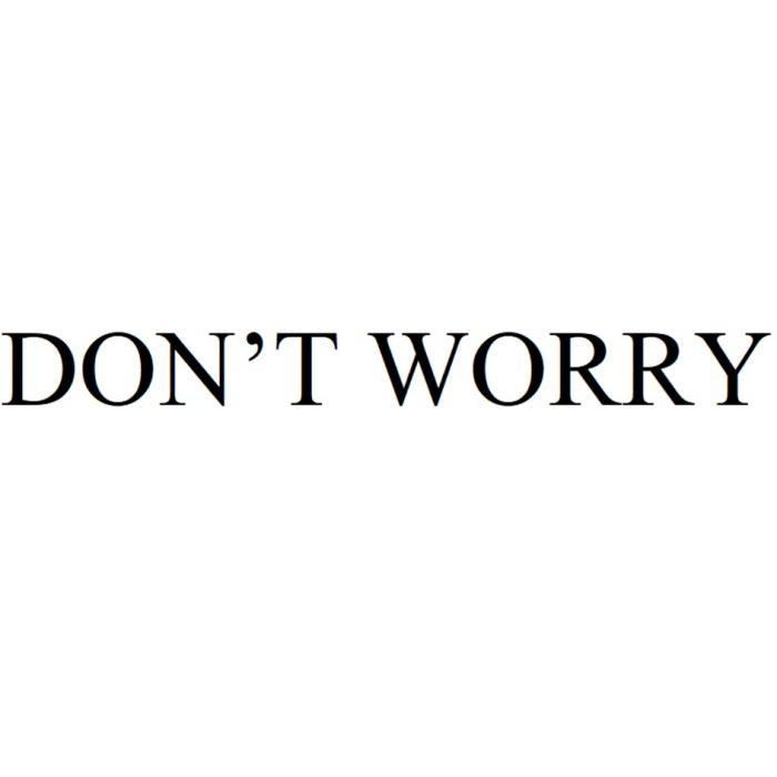 DON’T WORRY