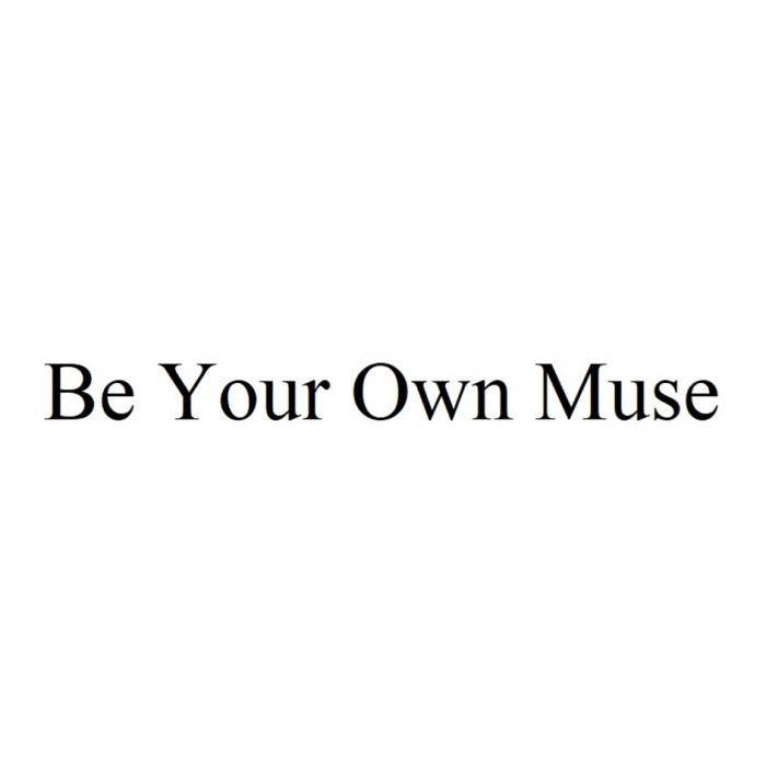 BE YOUR OWN MUSE