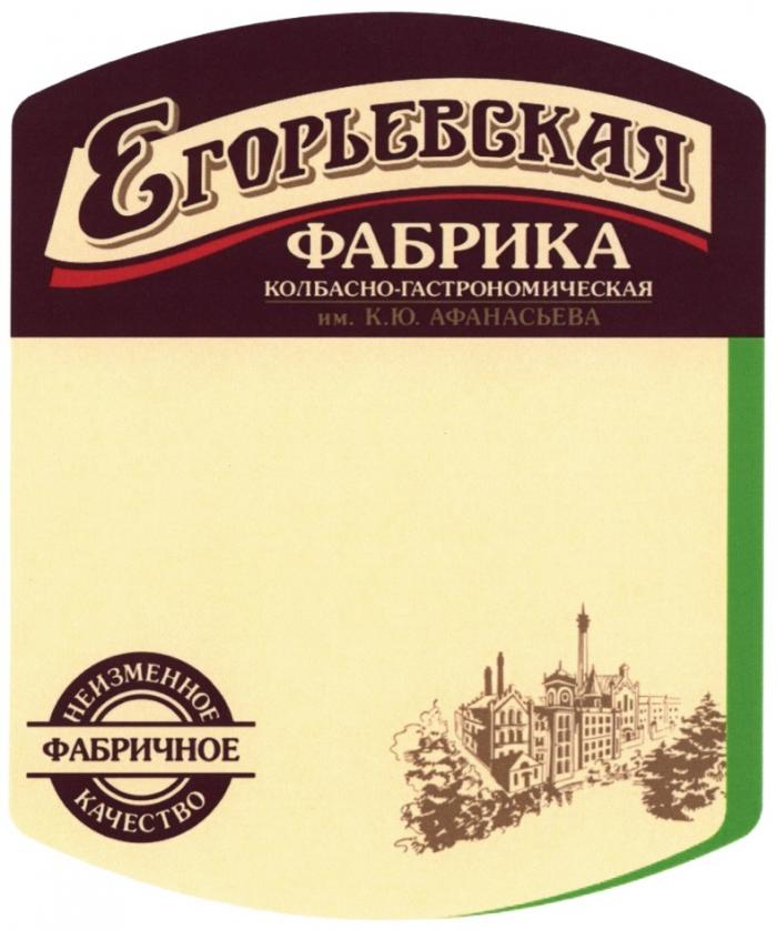 ЕГОРЬЕВСКАЯ ФАБРИКА КОЛБАСНО-ГАСТРОНОМИЧЕСКАЯ ИМ. К.Ю. АФАНАСЬЕВА НЕИЗМЕННОЕ ФАБРИЧНОЕ КАЧЕСТВО