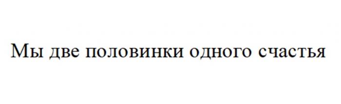 МЫ ДВЕ ПОЛОВИНКИ ОДНОГО СЧАСТЬЯ