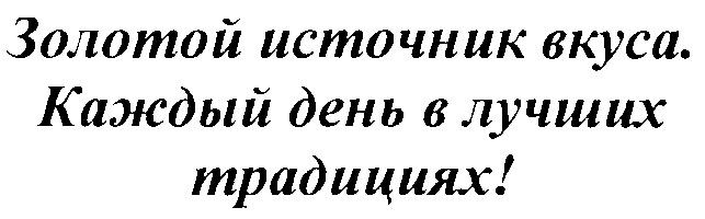 ЗОЛОТОЙ ИСТОЧНИК ВКУСА КАЖДЫЙ ДЕНЬ В ЛУЧШИХ ТРАДИЦИЯХ B