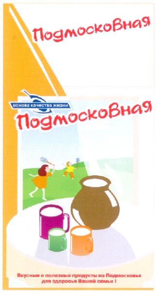 ПОДМОСКОВНАЯ ОСНОВА КАЧЕСТВА ЖИЗНИ ВКУСНЫЕ И ПОЛЕЗНЫЕ ПРОДУКТЫ ИЗ ПОДМОСКОВЬЯ ДЛЯ ЗДОРОВЬЯ ВАШЕЙ СЕМЬИ