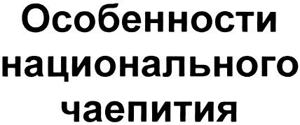 ОСОБЕННОСТИ НАЦИОНАЛЬНОГО ЧАЕПИТИЯ