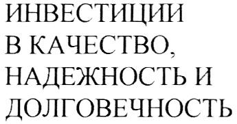 ИНВЕСТИЦИИ В КАЧЕСТВО НАДЕЖНОСТЬ И ДОЛГОВЕЧНОСТЬ