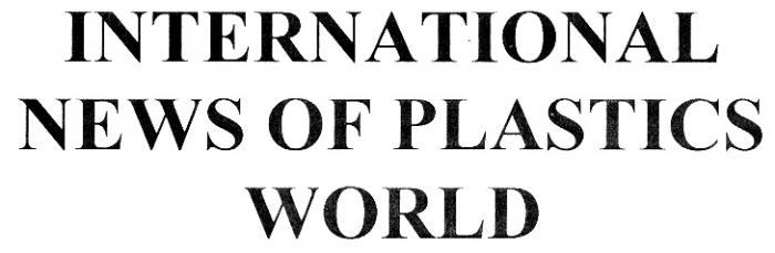 INTERNATIONAL NEWS OF PLASTICS WORLD