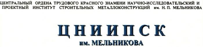 МЕЛЬНИКОВА ЦНИИПСК ИМ. МЕЛЬНИКОВА ЦЕНТРАЛЬНЫЙ ОРДЕНА ТРУДОВОГО КРАСНОГО ЗНАМЕНИ НАУЧНО-ИССЛЕДОВАТЕЛЬСКИЙ И ПРОЕКТНЫЙ ИНСТИТУТ СТРОИТЕЛЬНЫХ МЕТАЛЛОКОНСТРУКЦИЙ ИМ. Н.П. МЕЛЬНИКОВА