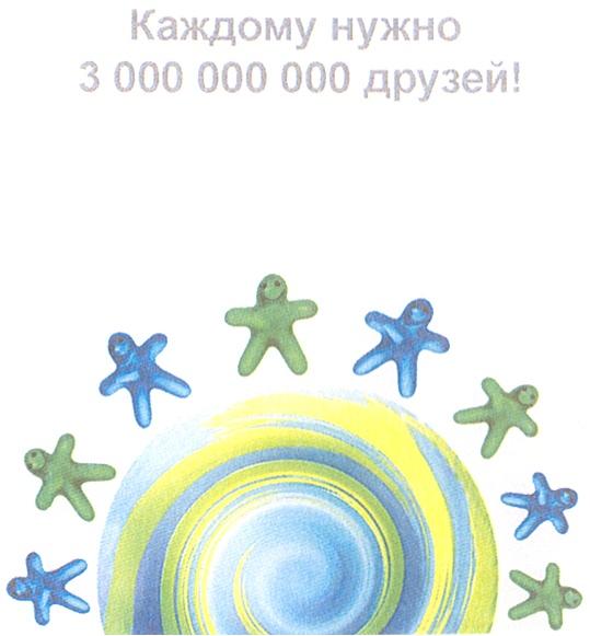 КАЖДОМУ НУЖНО 3 000 000 000 ДРУЗЕЙ