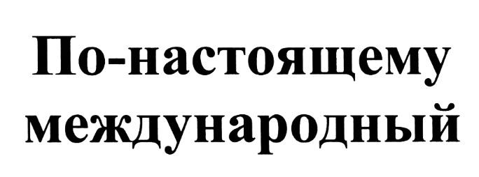 ПОНАСТОЯЩЕМУ НАСТОЯЩЕМУ ПО-НАСТОЯЩЕМУ МЕЖДУНАРОДНЫЙМЕЖДУНАРОДНЫЙ