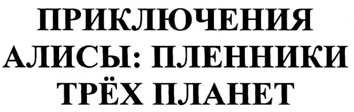 ТРЕХ ПРИКЛЮЧЕНИЯ АЛИСЫ ПЛЕННИКИ ТРЁХ ПЛАНЕТТРEХ ПЛАНЕТ