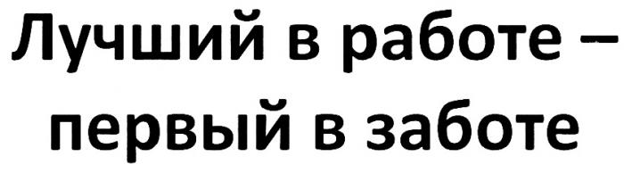 ЛУЧШИЙ В РАБОТЕ - ПЕРВЫЙ В ЗАБОТЕЗАБОТЕ