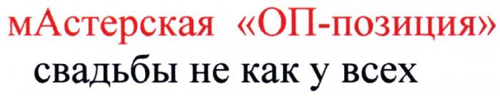 ОППОЗИЦИЯ ОП ПОЗИЦИЯ ОППОЗИЦИЯ МАСТЕРСКАЯ ОП-ПОЗИЦИЯ СВАДЬБЫ НЕ КАК У ВСЕХВСЕХ