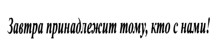 ЗАВТРА ПРИНАДЛЕЖИТ ТОМУ КТО С НАМИНАМИ