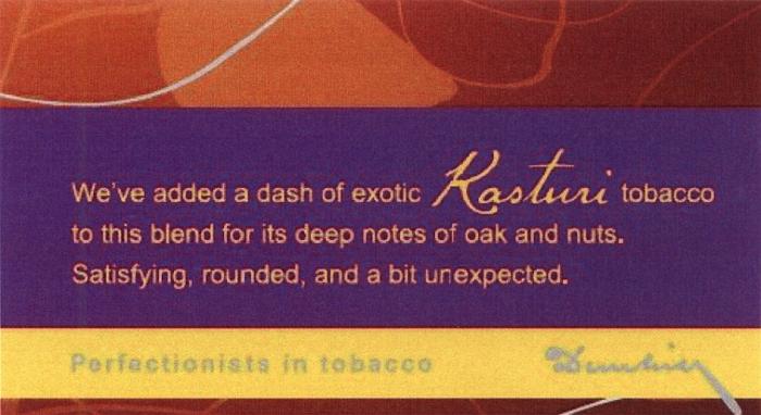 DUNHILL KASTURI PERFECTIONISTS DUNHILL KASTURI PERFECTIONISTS IN TOBACCO WEVE ADDED A DASH EXOTIC KASTURI TOBACCO TO THIS BLEND FOR ITS DEEP NOTES OF OAK AND NUTS SATISFYING ROUNDED AND A BIT UNEXPECTEDWE'VE UNEXPECTED