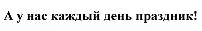 А У НАС КАЖДЫЙ ДЕНЬ ПРАЗДНИКПРАЗДНИК