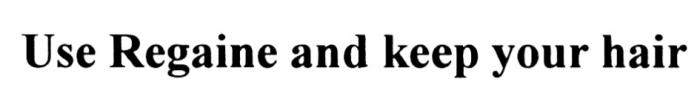 REGAINE USE REGAINE AND KEEP YOUR HAIRHAIR