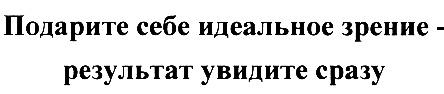 ПОДАРИТЕ СЕБЕ ИДЕАЛЬНОЕ ЗРЕНИЕ - РЕЗУЛЬТАТ УВИДИТЕ СРАЗУСРАЗУ