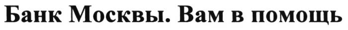 БАНК МОСКВЫ ВАМ В ПОМОЩЬПОМОЩЬ