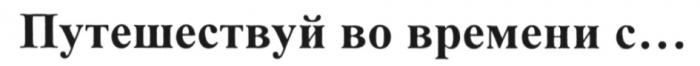 ПУТЕШЕСТВУЙ ВО ВРЕМЕНИ СС