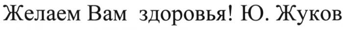 ЖУКОВ ЖЕЛАЕМ ВАМ ЗДОРОВЬЯ Ю. ЖУКОВ