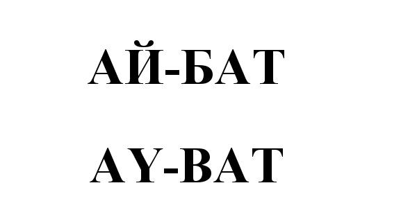 АЙБАТ БАТ AYBAT BAT AY AY BAT АЙ БАТ АЙ-БАТ AY-BATAY-BAT