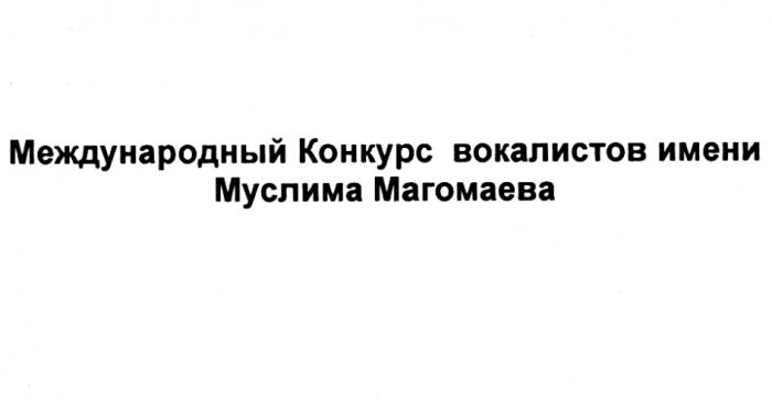 МЕЖДУНАРОДНЫЙ КОНКУРС ВОКАЛИСТОВ ИМЕНИ МУСЛИМА МАГОМАЕВАМАГОМАЕВА