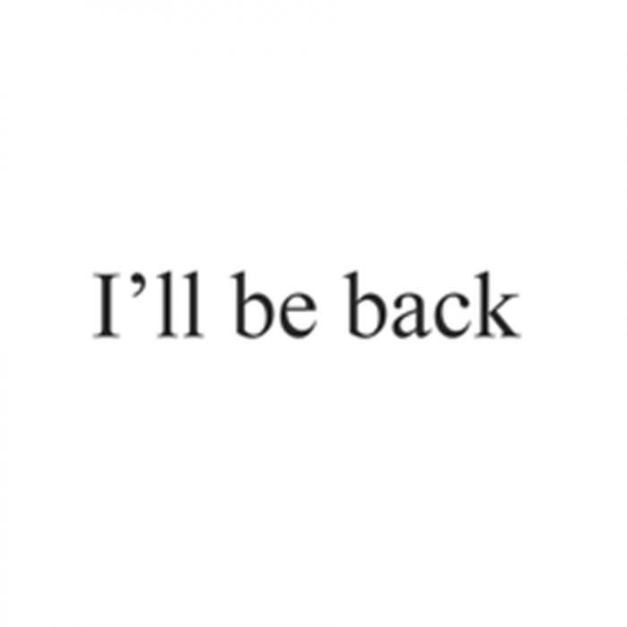 ILL BE BACKI'LL BACK