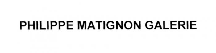 PHILIPPEMATIGNON MATIGNON PHILIPPE MATIGNON GALERIEGALERIE