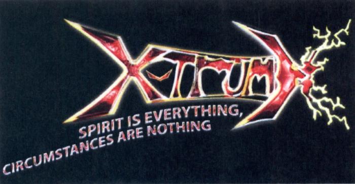 XTRUM XTRUMX TRUMX TRUM EXTRUM EXTRUMX X-TRUM TRUM X-TRUMX TRUMX XTRUMX XTRUM SPIRIT IS EVERYTHING CIRCUMSTANCES ARE NOTHINGNOTHING