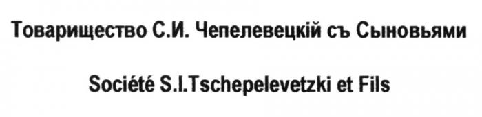 ЧЕПЕЛЕВЕЦКИЙ СИЧЕПЕЛЕВЕЦКИЙ TSCHEPELEVETZKI SITSCHEPELEVETZKI ЧЕПЕЛЕВЕЦКИЙ TSCHEPELEVETZKI С.И.ЧЕПЕЛЕВЕЦКИЙ SITSCHEPELEVETZKI S.I.T SIT СИЧ С.И.Ч С.И. S.I. ТОВАРИЩЕСТВО С.И.ЧЕПЕЛЕВЕЦКIЙ СЪ СЫНОВЬЯМИ SOCIETE S.I.TSCHEPELEVETZKI ET FILSFILS