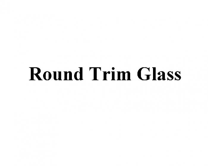 ROUNDTRIMGLASS ROUNDTRIM TRIMGLASS ROUND TRIM GLASSGLASS