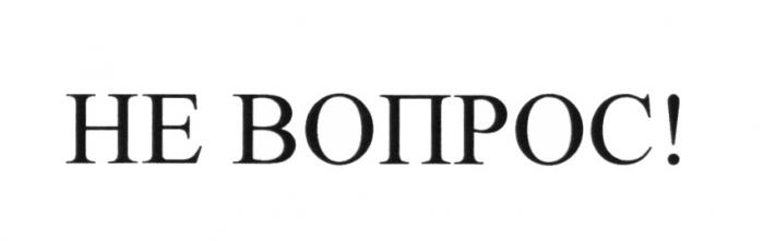 НЕ ВОПРОСВОПРОС