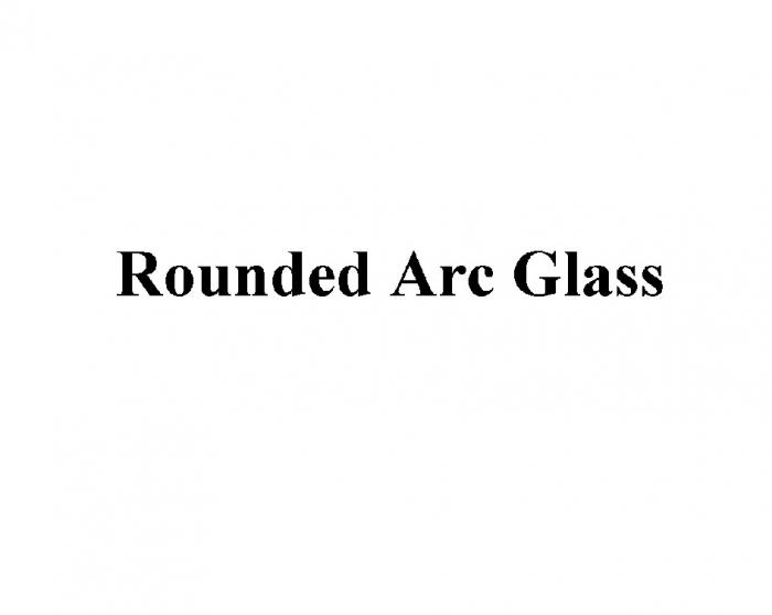 ROUNDED ARC GLASS ARCGLASSARCGLASS