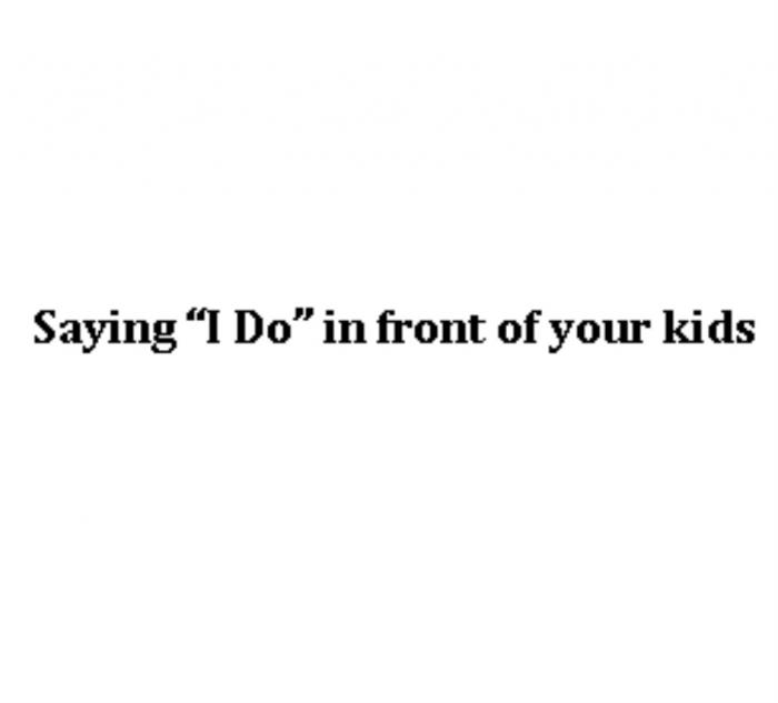 SAYING I DO IN FRONT OF YOUR KIDSKIDS