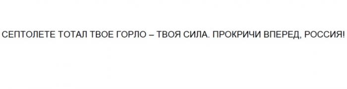 СЕПТОЛЕТЕ ТОТАЛ ТВОЕ ГОРЛО - ТВОЯ СИЛА ПРОКРИЧИ ВПЕРЕД РОССИЯ СЕПТОЛЕТЕ СЕПТОЛЕТЕТОТАЛ СЕПТОЛЕТЕТОТАЛ РОССИЯ! ТВОЁТВОE