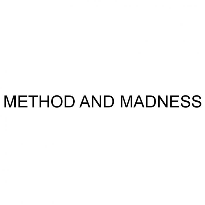 METHOD AND MADNESS MADNESMADNES