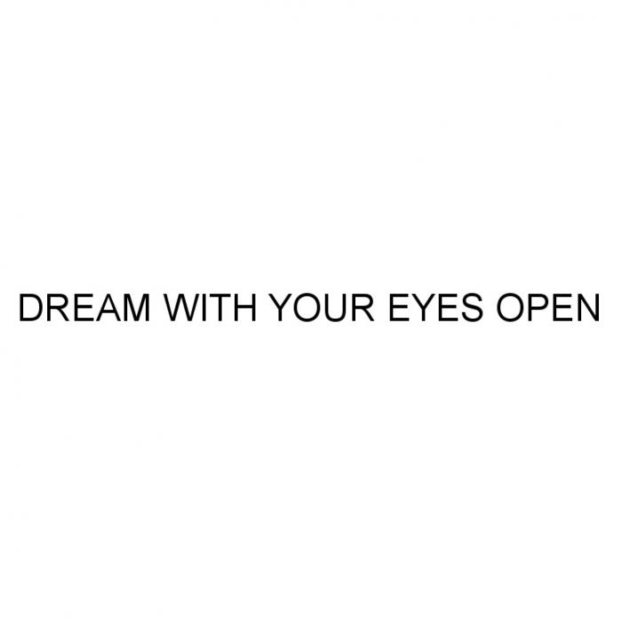 DREAM WITH YOUR EYES OPENOPEN