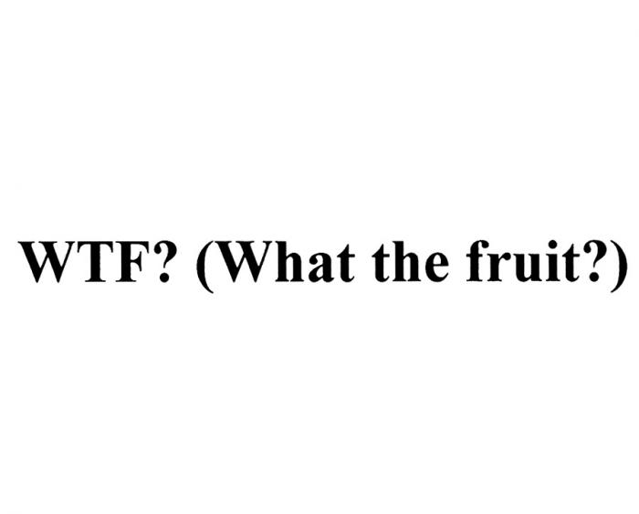 WTF WHAT THE FRUITFRUIT