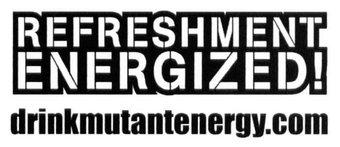 REFRESHMENT ENERGIZED DRINKMUTANTENERGY.COM DRINKMUTANTENERGY DRINKMUTANT MUTANTENERGY DRINKENERGY DRINK MUTANT ENERGY DRINKMUTANT MUTANTENERGY DRINKENERGY