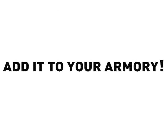 ADD IT TO YOUR ARMORYARMORY