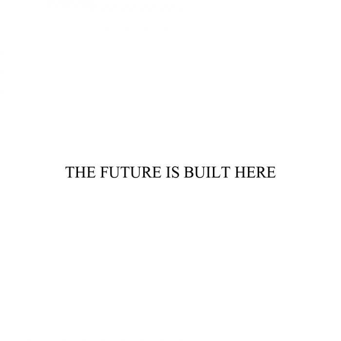 THE FUTURE IS BUILT HEREHERE