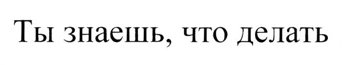 ТЫ ЗНАЕШЬ ЧТО ДЕЛАТЬДЕЛАТЬ