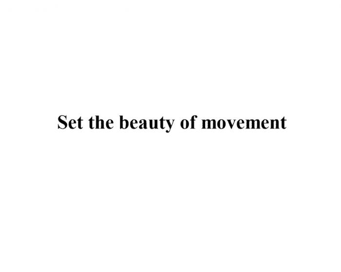 SET THE BEAUTY OF MOVEMENTMOVEMENT