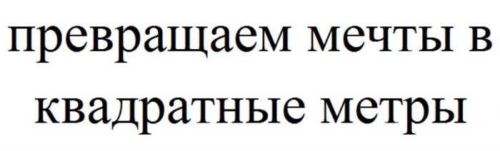 ПРЕВРАЩАЕМ МЕЧТЫ В КВАДРАТНЫЕ МЕТРЫ