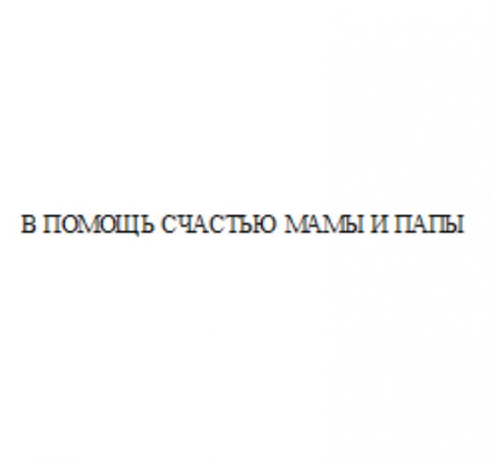В ПОМОЩЬ СЧАСТЬЮ МАМЫ И ПАПЫПАПЫ