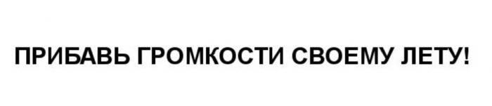 ПРИБАВЬ ГРОМКОСТИ СВОЕМУ ЛЕТУЛЕТУ