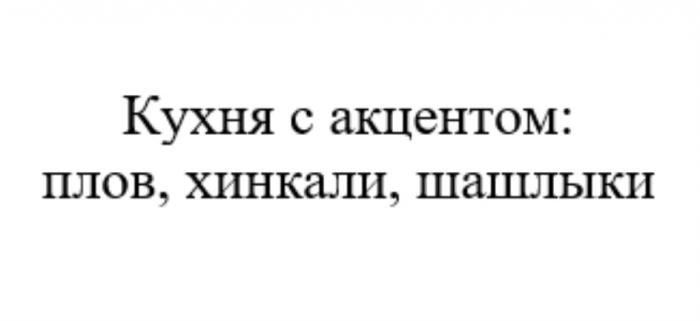 КУХНЯ С АКЦЕНТОМ ПЛОВ ХИНКАЛИ ШАШЛЫКИШАШЛЫКИ